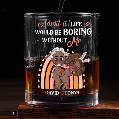 Life Would Be Boring Without Me - Personalized Round Whiskey Glass