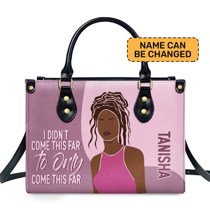 I Didn't Come This Far To Only Come This Far - Personalized Leather Hand Bag STB100