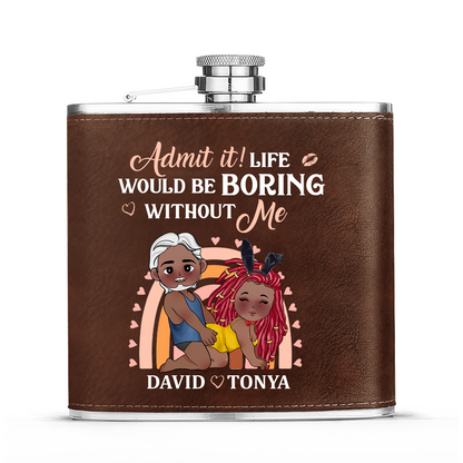 Life Would Be Boring Without Me - Personalized Leather Flask