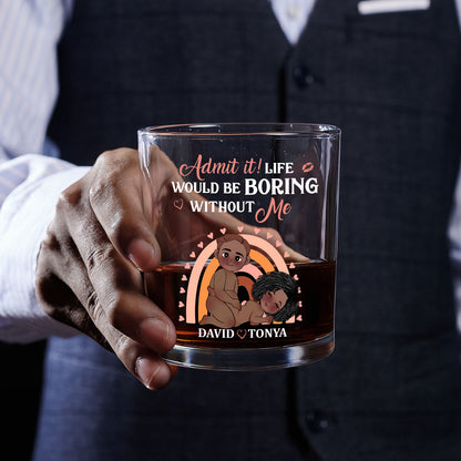 Life Would Be Boring Without Me - Personalized Round Whiskey Glass