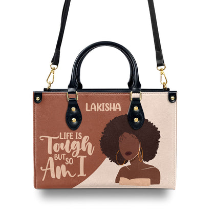 Life Is Tough But So Am I - Personalized Leather Hand Bag STB101