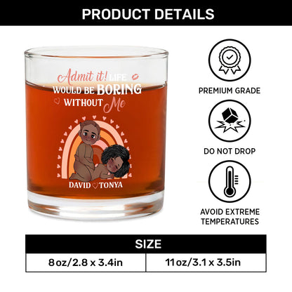 Life Would Be Boring Without Me - Personalized Round Whiskey Glass