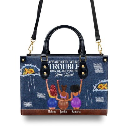 Apparently We're Trouble When We Are Together Who Knew - Personalized Leather Handbag SBLHBLM1220D