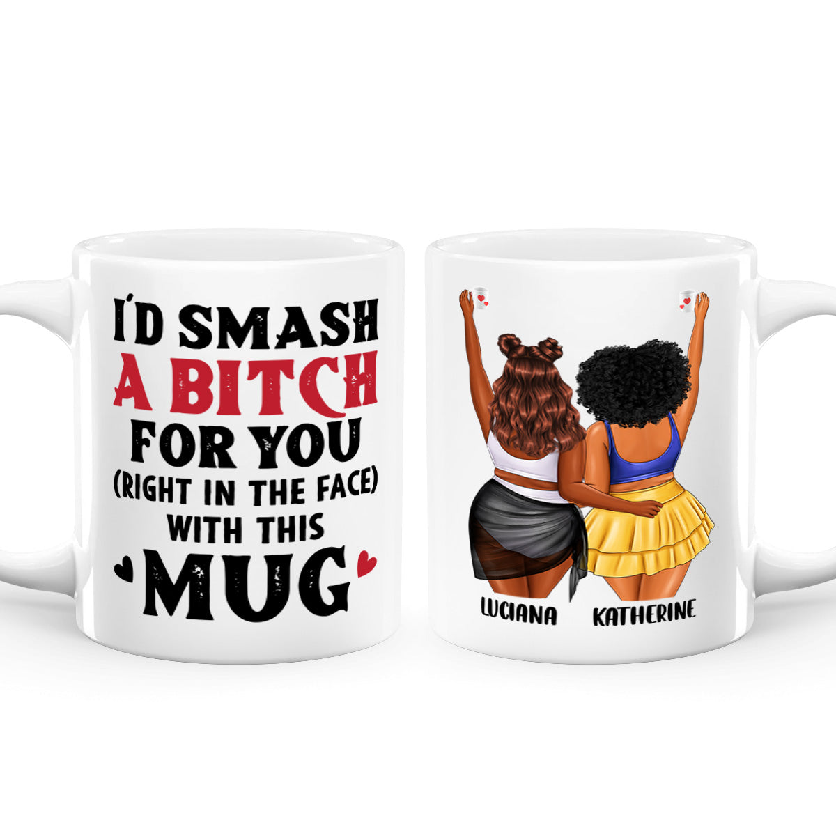 I Would Smash A Bitch For You - Personalized White Ceramic Mug