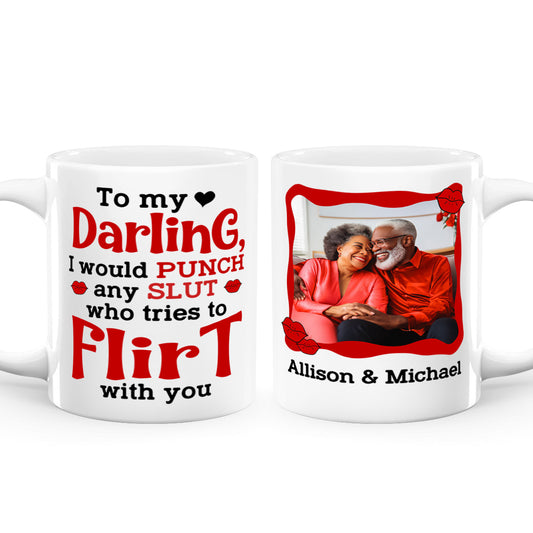 I Would Punch Any Slut Who Tries To Flirt With You - Personalized White Ceramic Mug