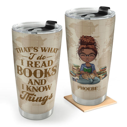 That's What I Do I Read Books And I Know Things - Personalized Stainless Steel Tumbler