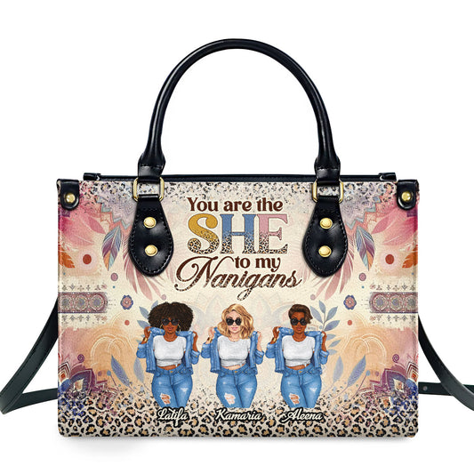 You Are The She To My Nanigans - Personalized Leather Handbag SBLHBLM2222T