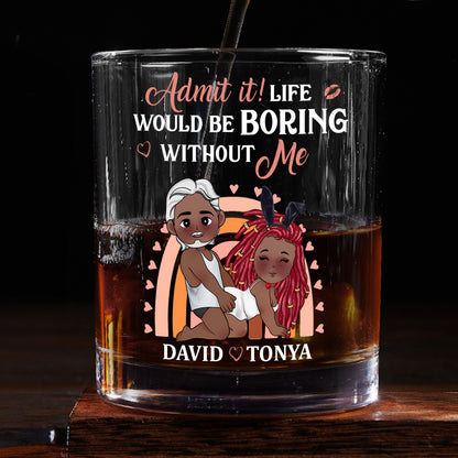 Admit It Life Would Be Boring Without Me - Personalized Round Whiskey Glass