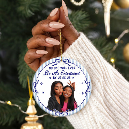 No One Will Ever Be As Entertained By Us As Us - Personalized Round Shaped Ceramic Ornament