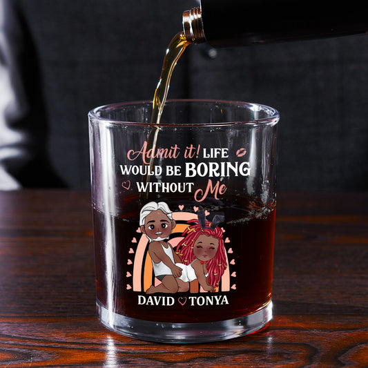 Admit It Life Would Be Boring Without Me - Personalized Round Whiskey Glass