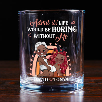 Admit It Life Would Be Boring Without Me - Personalized Round Whiskey Glass