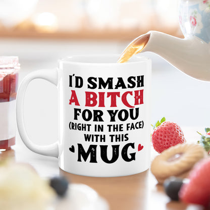 I Would Smash A Bitch For You - Personalized White Ceramic Mug