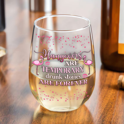 Hangovers Are Temporary Drunk Stories Are Forever - Personalized Stemless Wine Glass