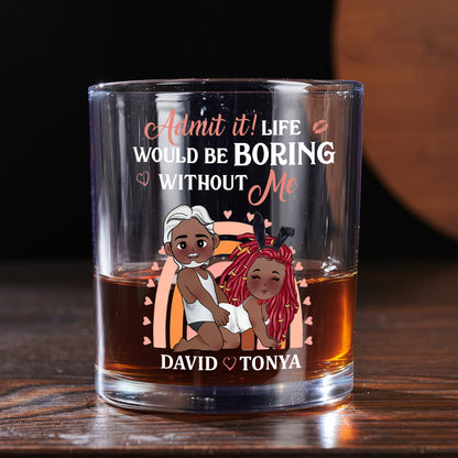 Admit It Life Would Be Boring Without Me - Personalized Round Whiskey Glass