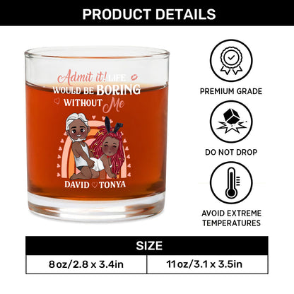 Admit It Life Would Be Boring Without Me - Personalized Round Whiskey Glass