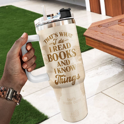 That's What I Do I Read Books And I Know Things - Personalized Stainless Steel Tumbler