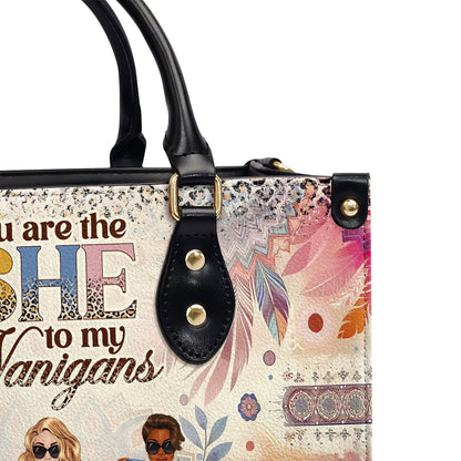 You Are The She To My Nanigans - Personalized Leather Handbag SBLHBLM2222T